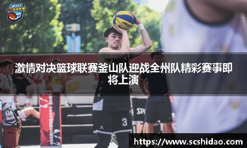 激情对决篮球联赛釜山队迎战全州队精彩赛事即将上演