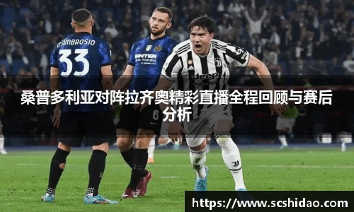桑普多利亚对阵拉齐奥精彩直播全程回顾与赛后分析